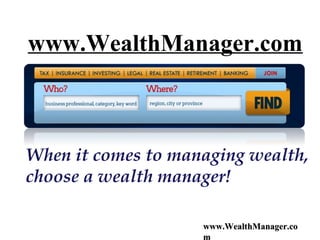 www.WealthManager.com



When it comes to managing wealth,
choose a wealth manager!

                    www.WealthManager.co
                    m
 