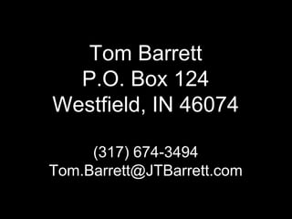 Tom BarrettP.O. Box 124Westfield, IN 46074(317) 674-3494Tom.Barrett@JTBarrett.com<br />