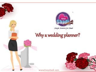 Why a wedding planner?
www.Easyshadi.com
 
