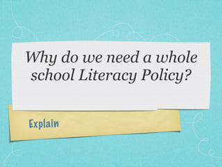 Why do we need a whole
school Literacy Policy?


Ex p la in
 