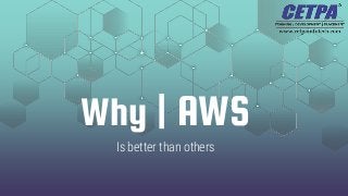 Why | AWS
Is better than others
 