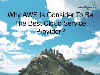 Why AWS Is Consider To Be
The Best Cloud Service
Provider?
 