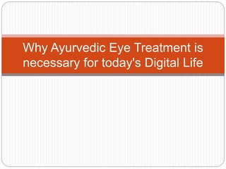 Why Ayurvedic Eye Treatment is
necessary for today's Digital Life
 