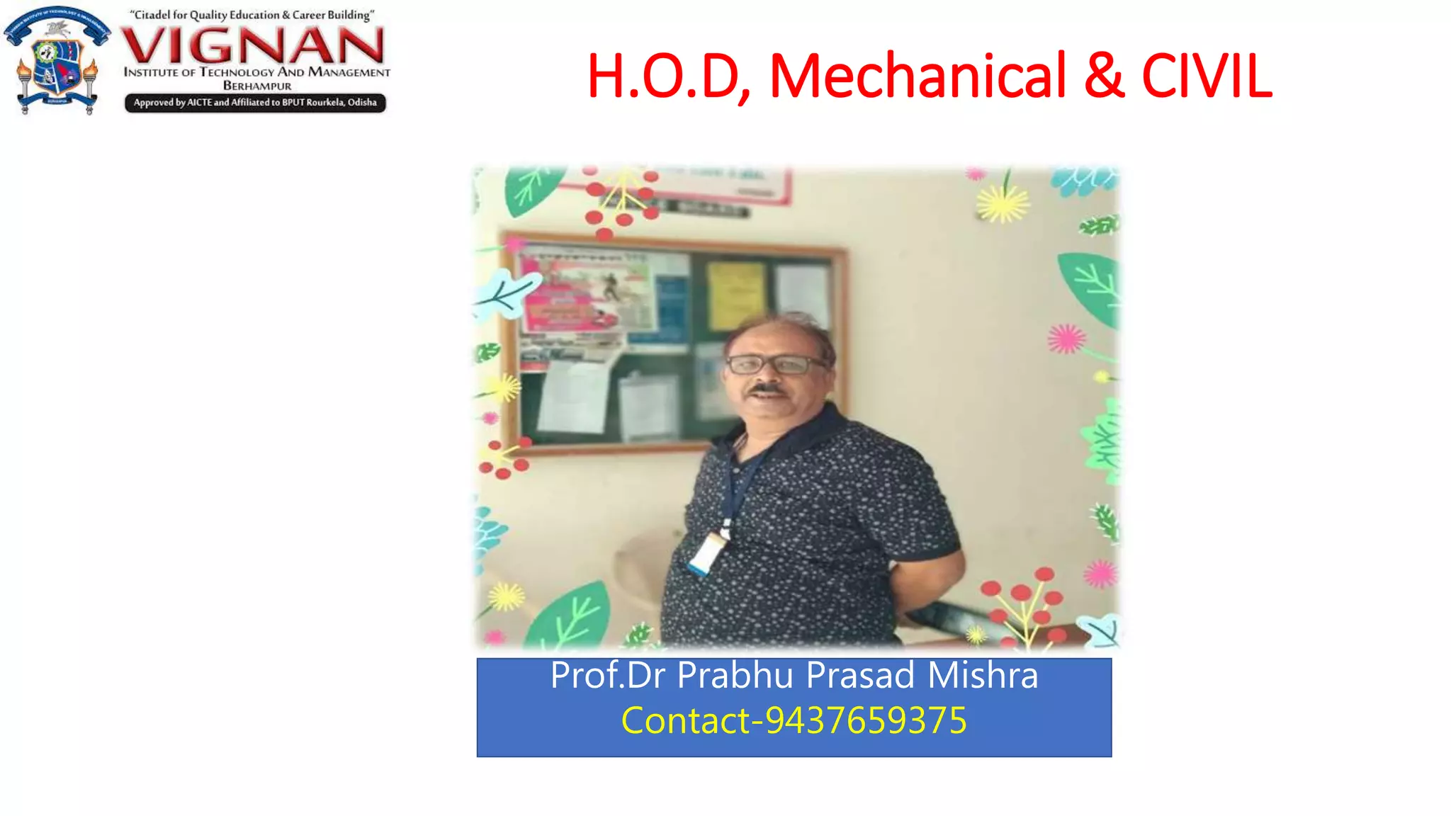H.O.D, Mechanical & CIVIL
Prof.Dr Prabhu Prasad Mishra
Contact-9437659375
 