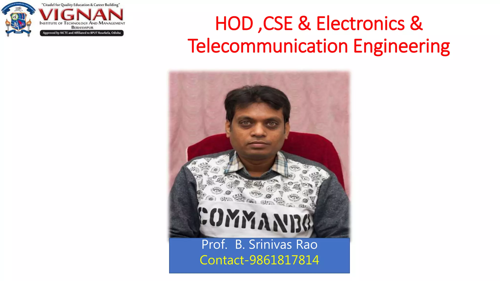 HOD ,CSE & Electronics &
Telecommunication Engineering
Prof. B. Srinivas Rao
Contact-9861817814
 