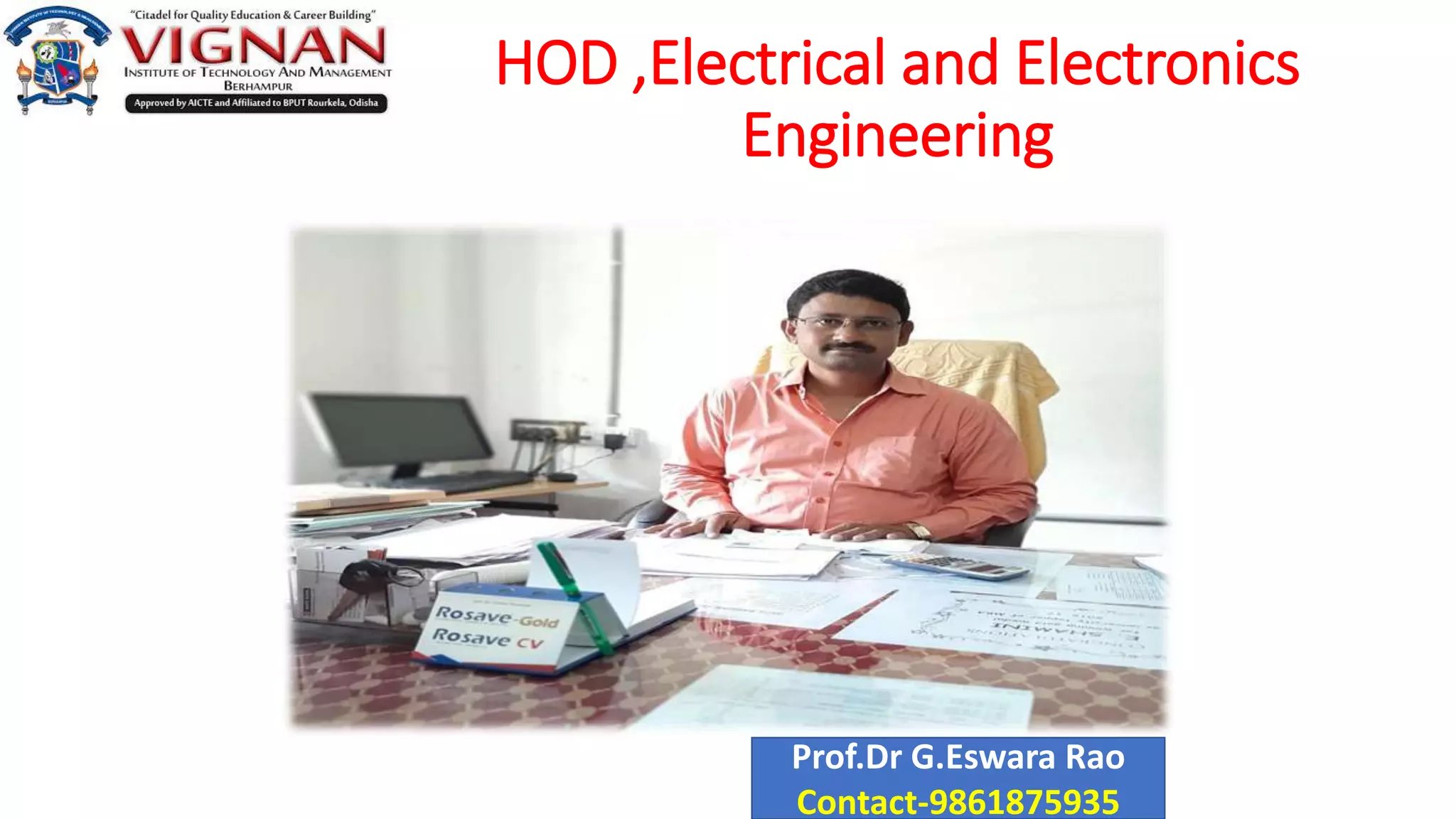 HOD ,Electrical and Electronics
Engineering
Prof.Dr G.Eswara Rao
Contact-9861875935
 