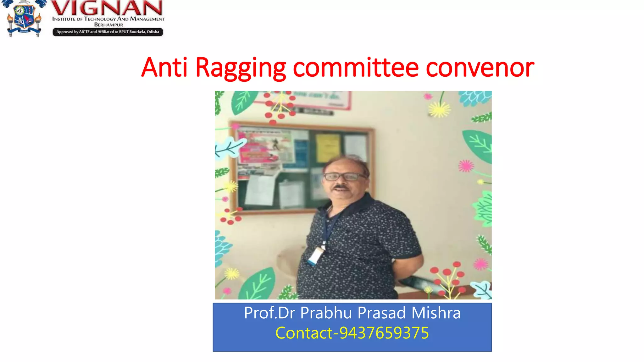 Anti Ragging committee convenor
Prof.Dr Prabhu Prasad Mishra
Contact-9437659375
 