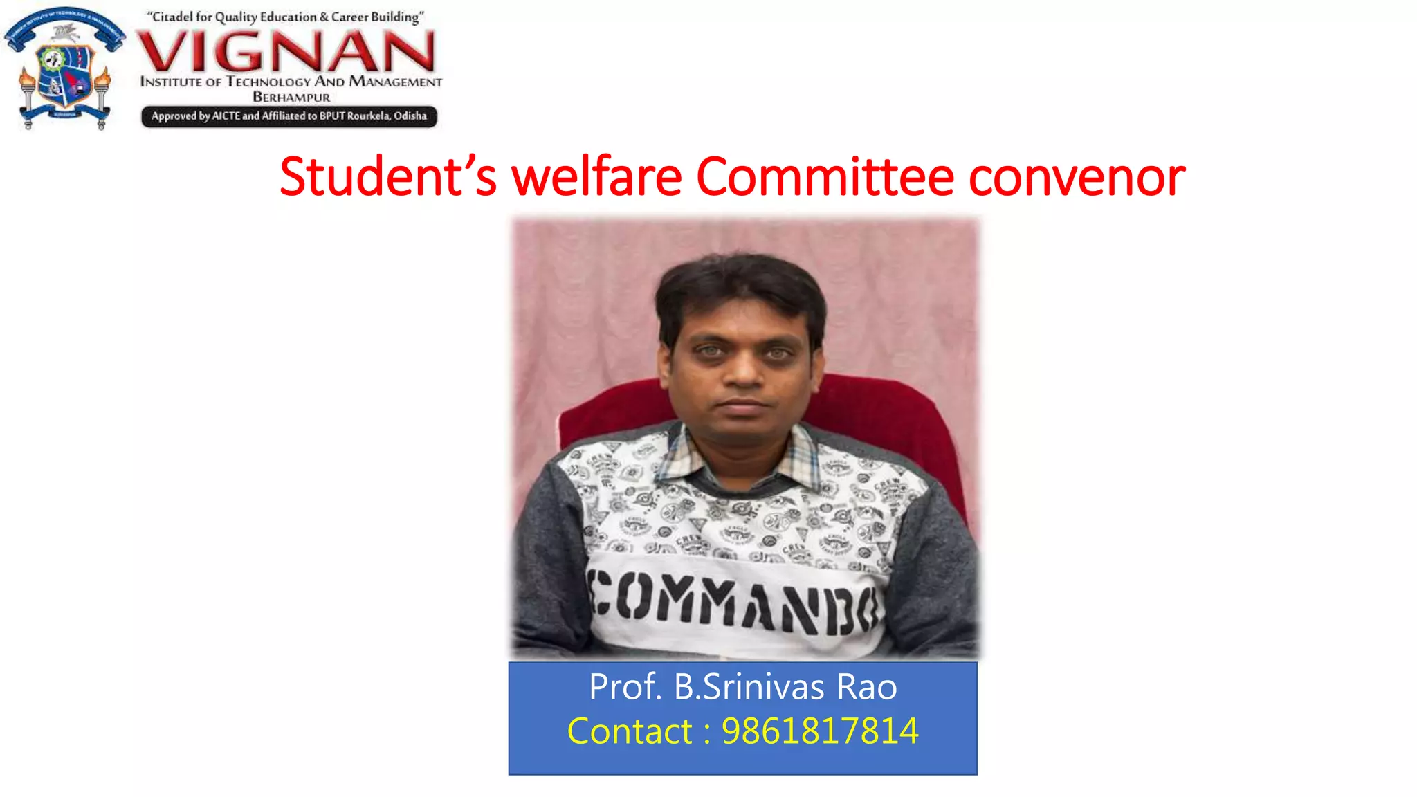 Student’s welfare Committee convenor
Prof. B.Srinivas Rao
Contact : 9861817814
 