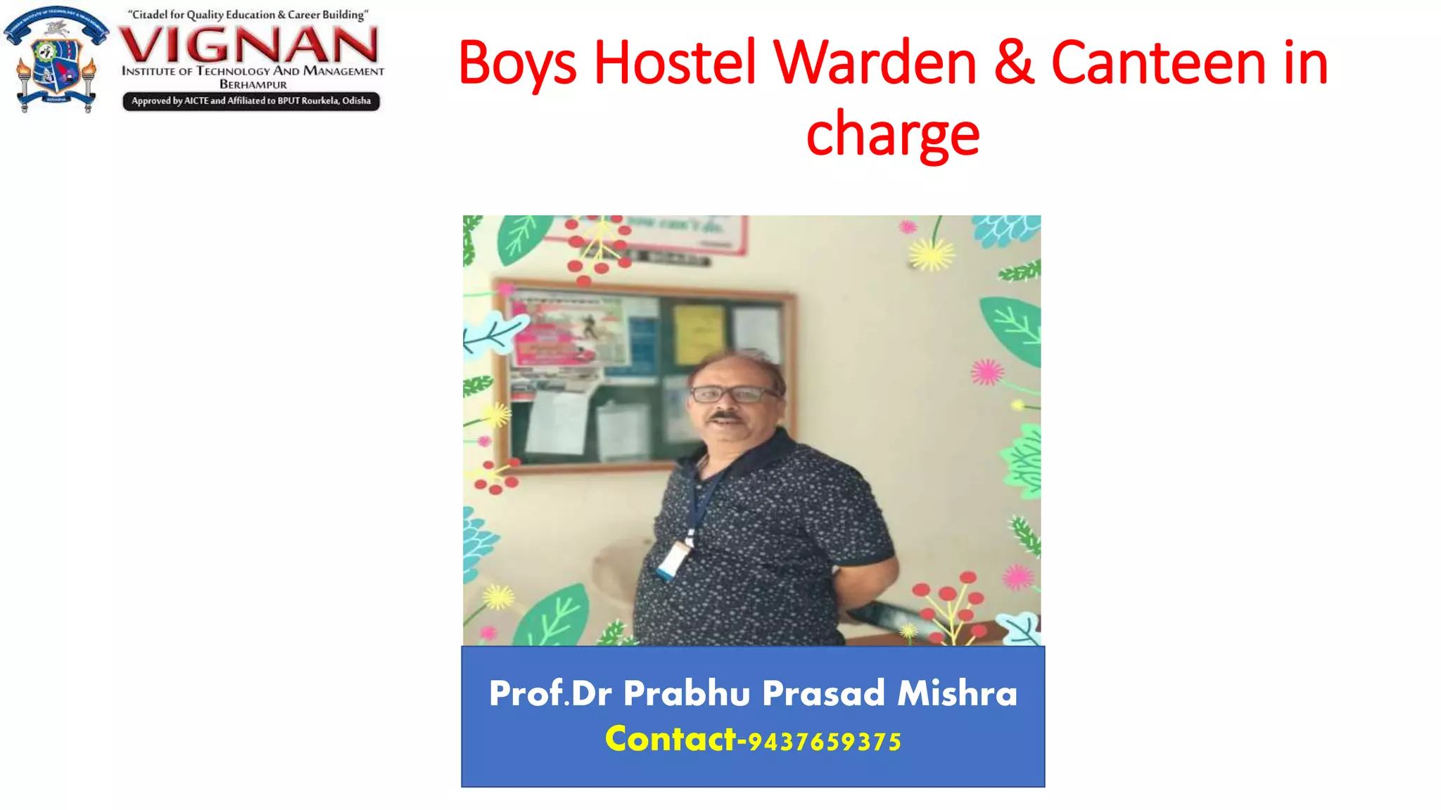 Boys Hostel Warden & Canteen in
charge
Prof.Dr Prabhu Prasad Mishra
Contact-9437659375
 