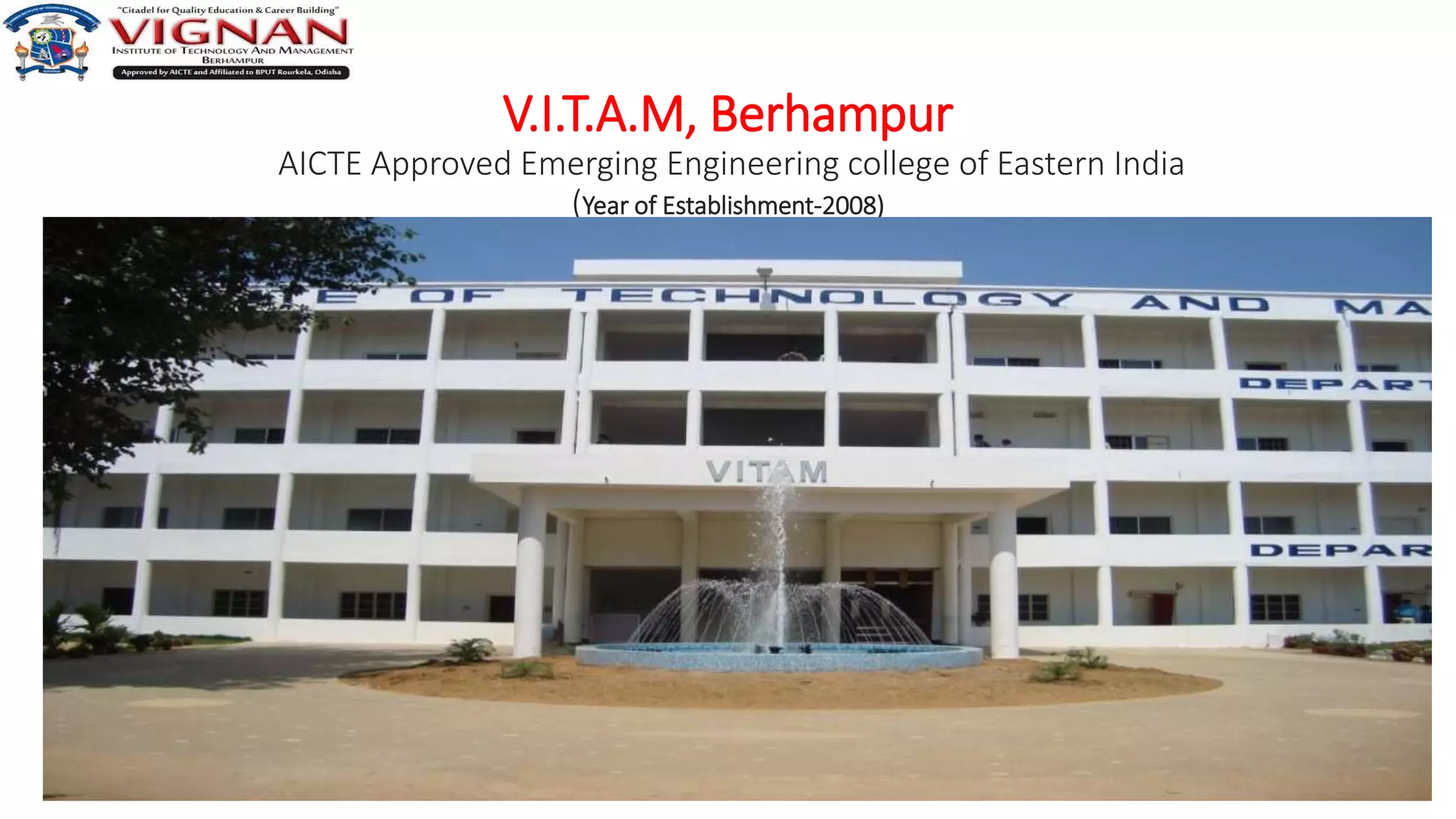 46
V.I.T.A.M, Berhampur
AICTE Approved Emerging Engineering college of Eastern India
(Year of Establishment-2008)
 