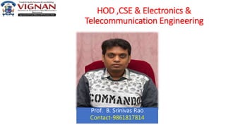 HOD ,CSE & Electronics &
Telecommunication Engineering
Prof. B. Srinivas Rao
Contact-9861817814
 