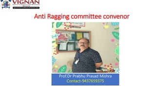 Anti Ragging committee convenor
Prof.Dr Prabhu Prasad Mishra
Contact-9437659375
 