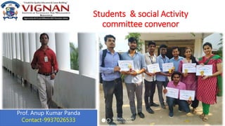 Students & social Activity
committee convenor
Prof. Anup Kumar Panda
Contact-9937026533
 