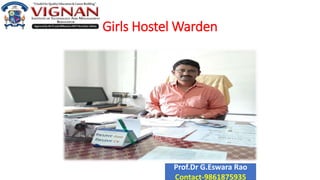 Girls Hostel Warden
Prof.Dr G.Eswara Rao
Contact-9861875935
 