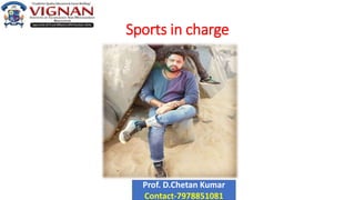 Sports in charge
Prof. D.Chetan Kumar
Contact-7978851081
 