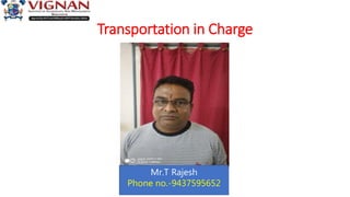 Transportation in Charge
Mr.T Rajesh
Phone no.-9437595652
 