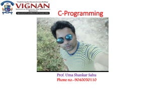 C-Programming
Prof. Uma Shankar Sahu
Phone no.-9040050110
 
