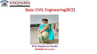 Basic CIVIL Engineering(BCE)
Prof. Rajashree Panda
Contact-9861503063
 