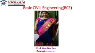 Basic CIVIL Engineering(BCE)
Prof. Monika Das
Contact-8118099241
 