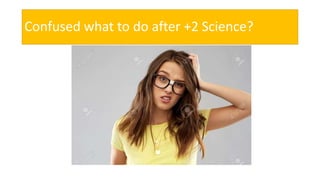 Confused what to do after +2 Science?
 