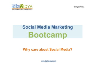 © Digital Vidya




Social Media Marketing
  Bootcamp
Why care about Social Media?


          www.digitalvidya.com
 