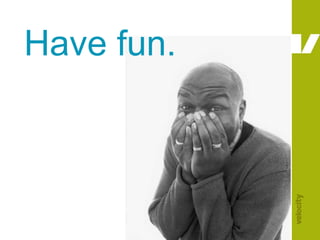 Have fun.