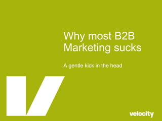 Why most B2B Marketing sucksA gentle kick in the head 