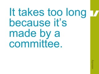 It takes too long because it’s made by a committee.<br />