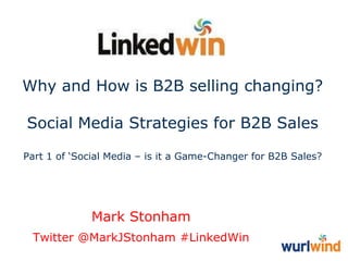 Why and How is B2B selling changing?
Social Media Strategies for B2B Sales
Part 1 of ‘Social Media – is it a Game-Changer for B2B Sales?

Mark Stonham
Twitter @MarkJStonham #LinkedWin

 
