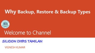 Welcome to Channel
VIGNESH KUMAR
Why Backup, Restore & Backup Types
 