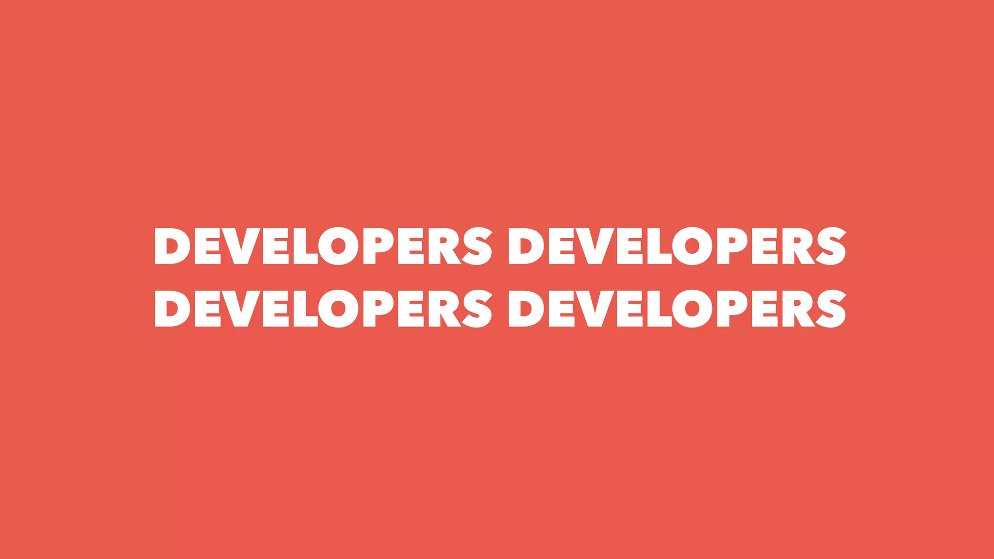DEVELOPERS DEVELOPERS
DEVELOPERS DEVELOPERS
