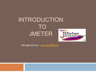 INTRODUCTION
TO
JMETER
Brought you by – www.guru99.com

 