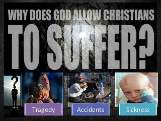 Tragedy
 Accidents
 Sickness
 