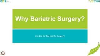 Why Bariatric Surgery?
Centre for Metabolic Surgery
 