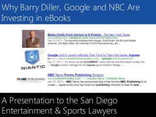 SELLBOX.COM
Why Barry Diller, Google and NBC Are
Investing in eBooks
A Presentation to the San Diego
Entertainment & Sports Lawyers
 