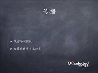 传播
没有培训团队
合作伙伴少甚⾄没有
 