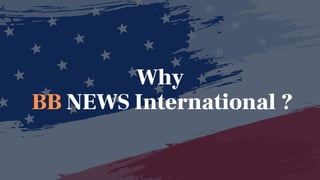Why
BB NEWS International ?
 