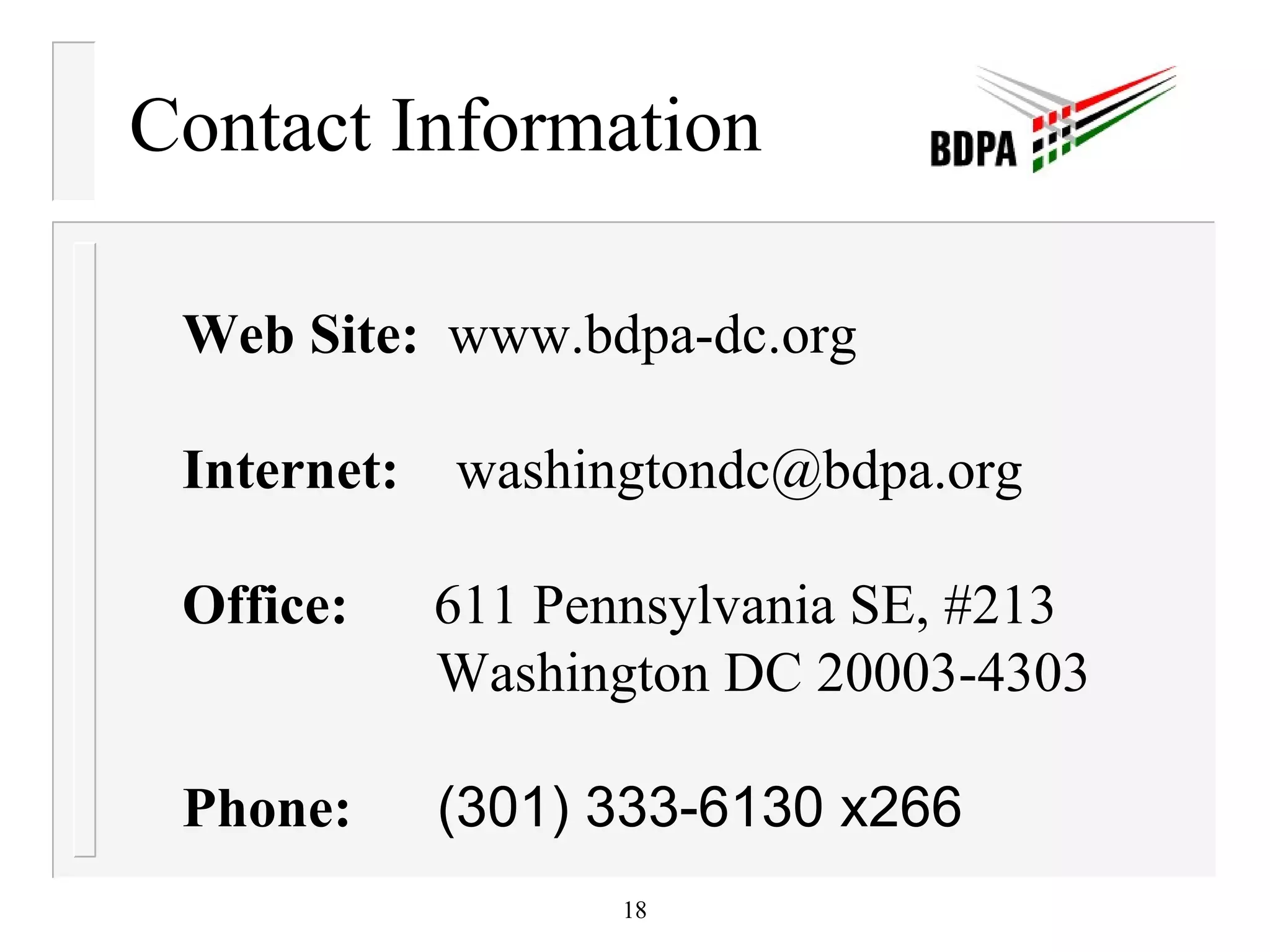 Contact Information Web Site:  www.bdpa-dc.org Internet:  [email_address] Office:  611 Pennsylvania SE, #213 Washington DC 20003-4303 Phone:  (301) 333-6130 x266 