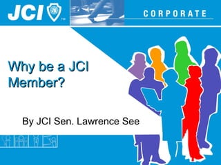 Why be a JCIWhy be a JCI
Member?Member?
By JCI Sen. Lawrence See
 