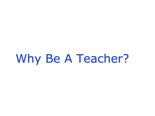 Why Be A Teacher?   