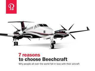 7 reasons
to choose Beechcraft
Why people all over the world fall in love with their aircraft
 