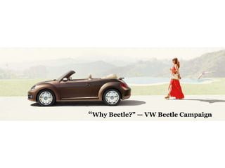 “Why Beetle?” — VW Beetle Campaign
 