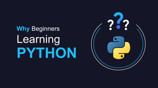 Why Beginners
Learning
PYTHON
 