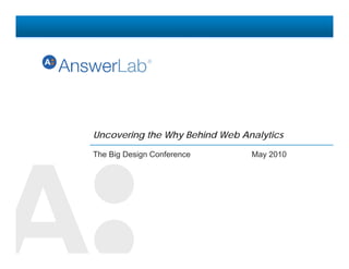 Uncovering the Why Behind Web Analytics

The Bi Design Conference
Th Big D i C f                  May
                                M 2010
 