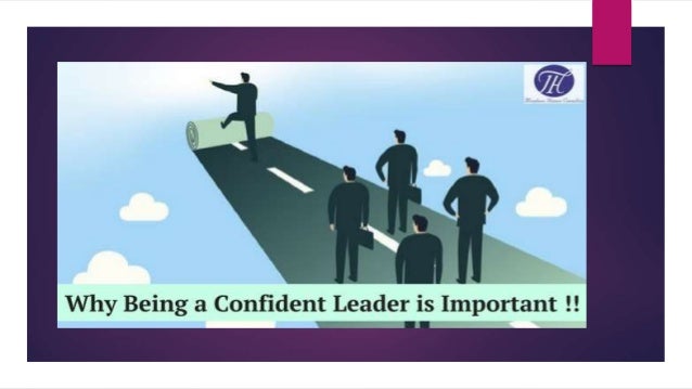 Why Is Confidence Important In Leadership Why being a confident leader is important