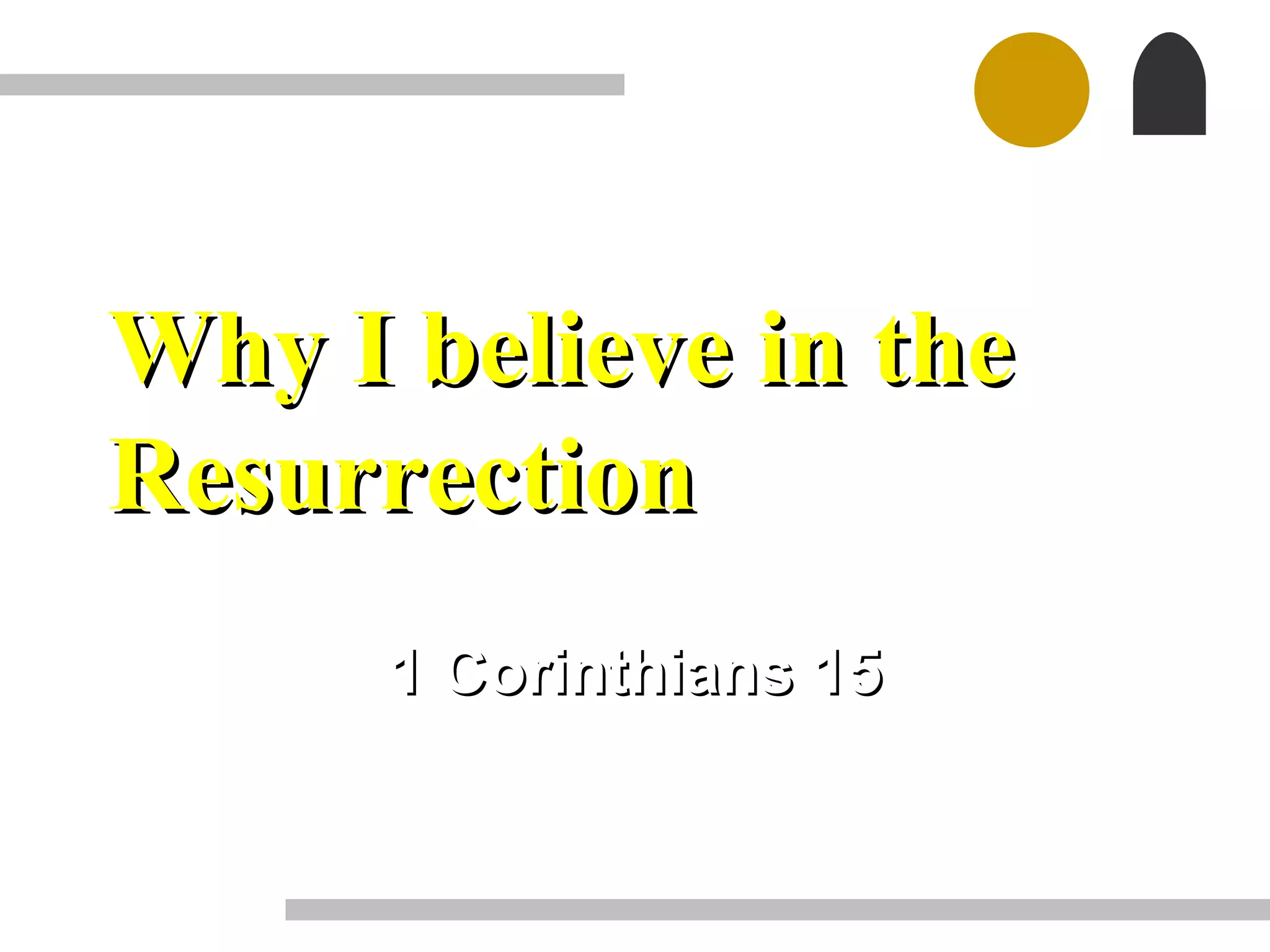 Why I believe in the
Resurrection
      1 Corinthians 15
 