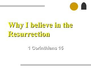 Why I believe in the
Resurrection
      1 Corinthians 15
 