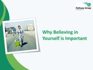 Why Believing in
Yourself is Important
 