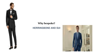 Why bespoke?
HERRINGBONE AND SUI
 
