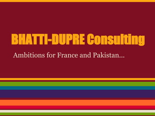 BHATTI-DUPRE Consulting
Ambitions for France and Pakistan...
 